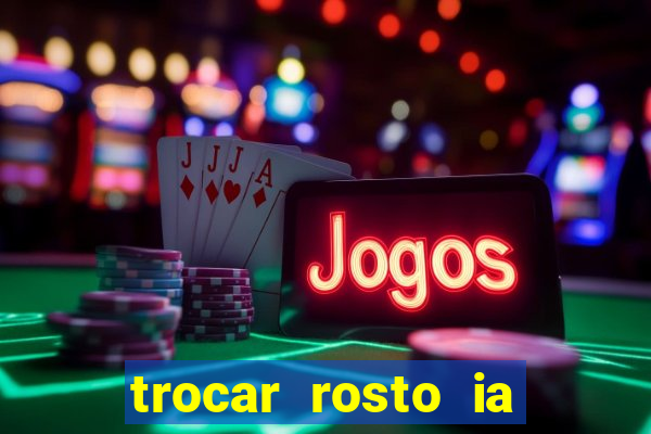 trocar rosto ia online mudar rosto